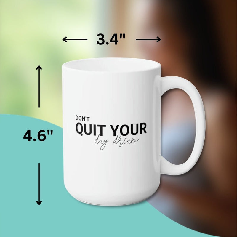 DON'T QUITE YOUR DAY DREAM MUG - Large White Round BPA-Free Cute Ceramic Coffee Tea Mug With C-Handle, Measurement View