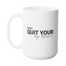 DON'T QUITE YOUR DAY DREAM MUG - Large White Round BPA-Free Cute Ceramic Coffee Tea Mug With C-Handle, Side View